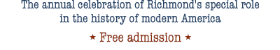 The annual celebration of Richmond's special role in the history of modern America. Free admission.